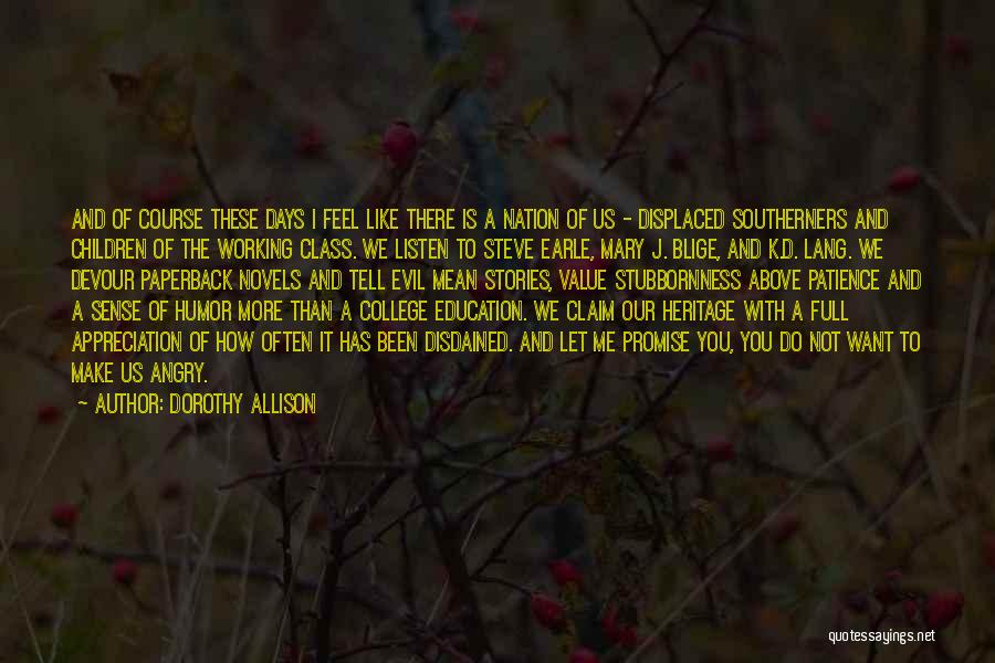 Dorothy Allison Quotes: And Of Course These Days I Feel Like There Is A Nation Of Us - Displaced Southerners And Children Of