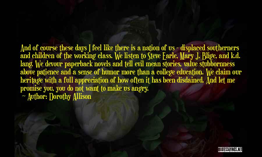 Dorothy Allison Quotes: And Of Course These Days I Feel Like There Is A Nation Of Us - Displaced Southerners And Children Of