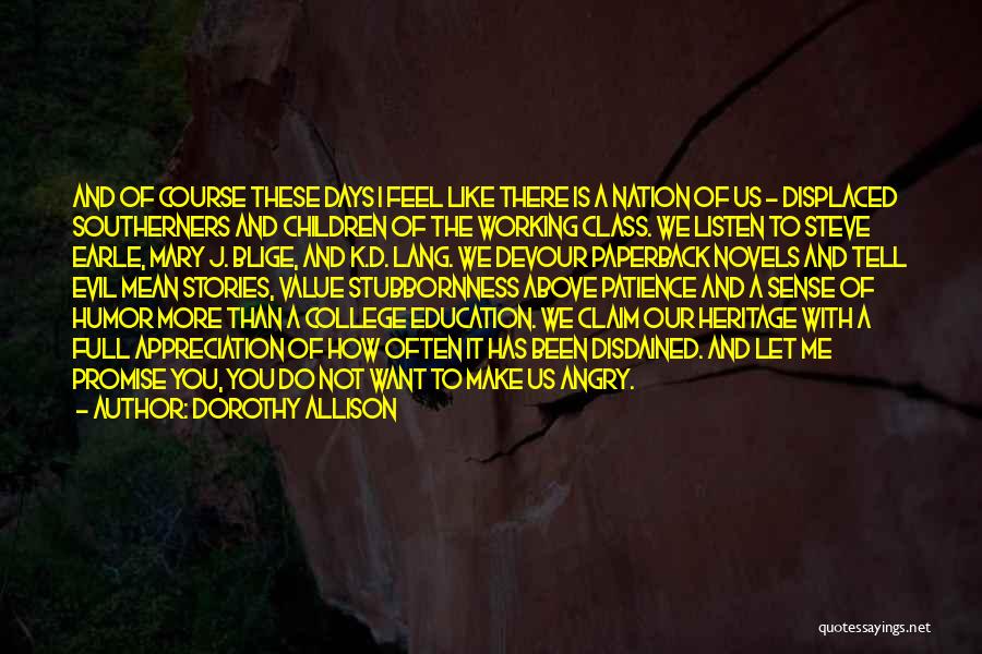 Dorothy Allison Quotes: And Of Course These Days I Feel Like There Is A Nation Of Us - Displaced Southerners And Children Of