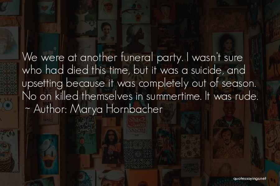 Marya Hornbacher Quotes: We Were At Another Funeral Party. I Wasn't Sure Who Had Died This Time, But It Was A Suicide, And