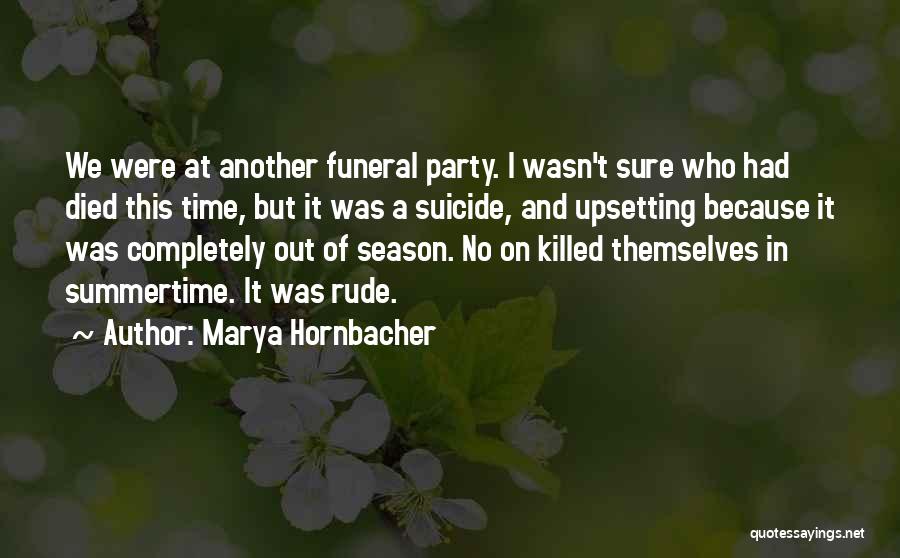 Marya Hornbacher Quotes: We Were At Another Funeral Party. I Wasn't Sure Who Had Died This Time, But It Was A Suicide, And