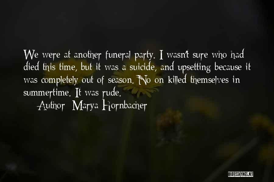 Marya Hornbacher Quotes: We Were At Another Funeral Party. I Wasn't Sure Who Had Died This Time, But It Was A Suicide, And