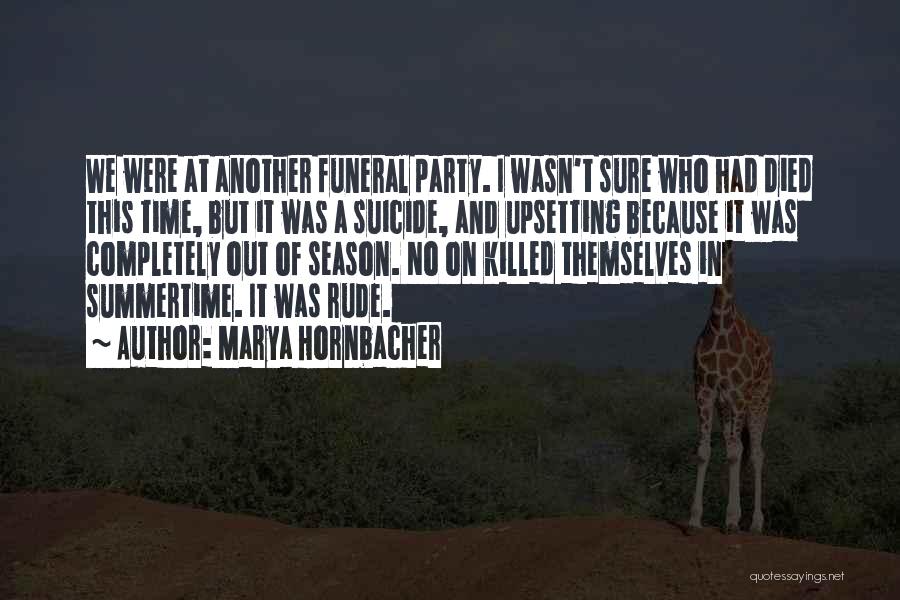Marya Hornbacher Quotes: We Were At Another Funeral Party. I Wasn't Sure Who Had Died This Time, But It Was A Suicide, And