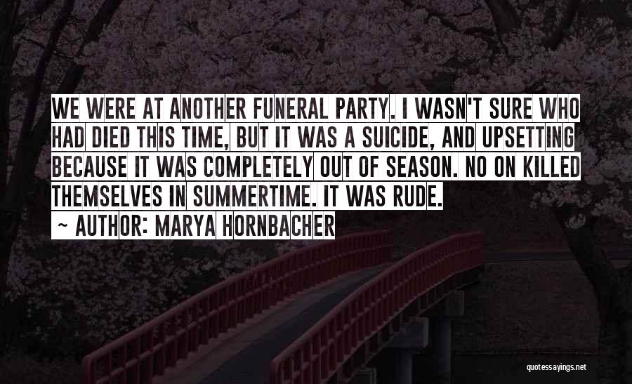 Marya Hornbacher Quotes: We Were At Another Funeral Party. I Wasn't Sure Who Had Died This Time, But It Was A Suicide, And