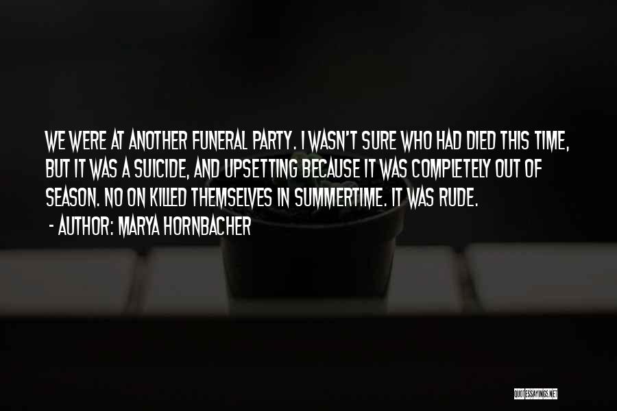Marya Hornbacher Quotes: We Were At Another Funeral Party. I Wasn't Sure Who Had Died This Time, But It Was A Suicide, And
