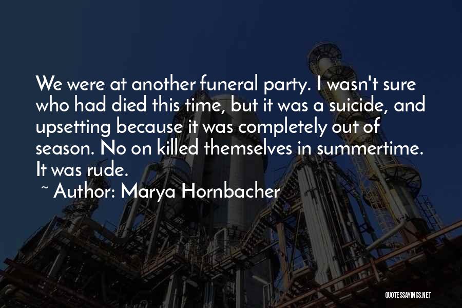 Marya Hornbacher Quotes: We Were At Another Funeral Party. I Wasn't Sure Who Had Died This Time, But It Was A Suicide, And