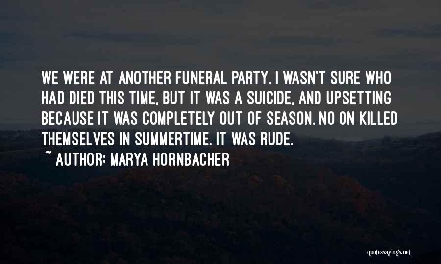 Marya Hornbacher Quotes: We Were At Another Funeral Party. I Wasn't Sure Who Had Died This Time, But It Was A Suicide, And