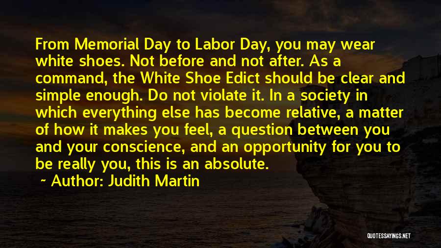 Judith Martin Quotes: From Memorial Day To Labor Day, You May Wear White Shoes. Not Before And Not After. As A Command, The