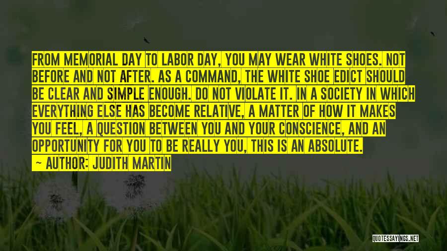 Judith Martin Quotes: From Memorial Day To Labor Day, You May Wear White Shoes. Not Before And Not After. As A Command, The