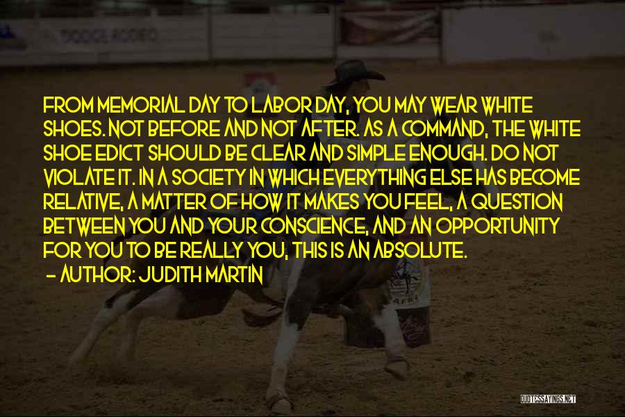 Judith Martin Quotes: From Memorial Day To Labor Day, You May Wear White Shoes. Not Before And Not After. As A Command, The