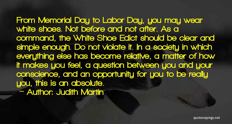 Judith Martin Quotes: From Memorial Day To Labor Day, You May Wear White Shoes. Not Before And Not After. As A Command, The