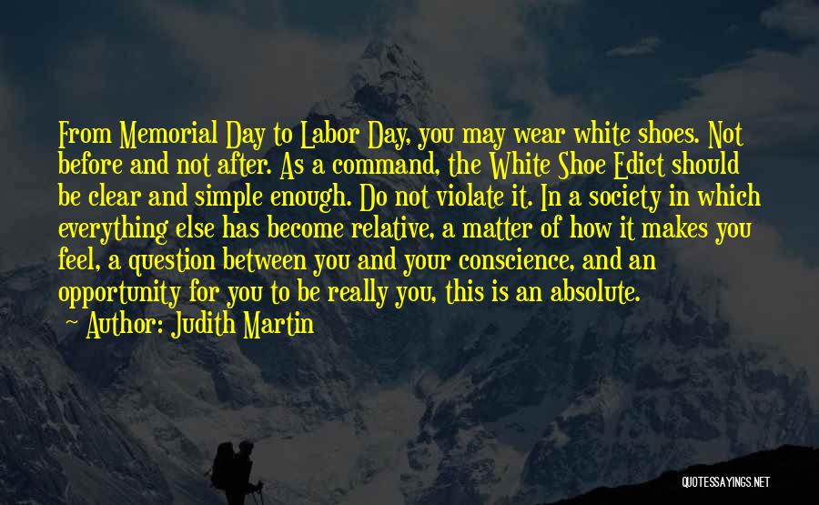 Judith Martin Quotes: From Memorial Day To Labor Day, You May Wear White Shoes. Not Before And Not After. As A Command, The