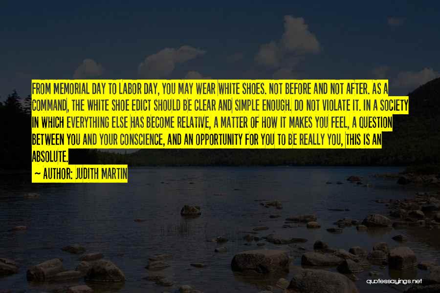 Judith Martin Quotes: From Memorial Day To Labor Day, You May Wear White Shoes. Not Before And Not After. As A Command, The