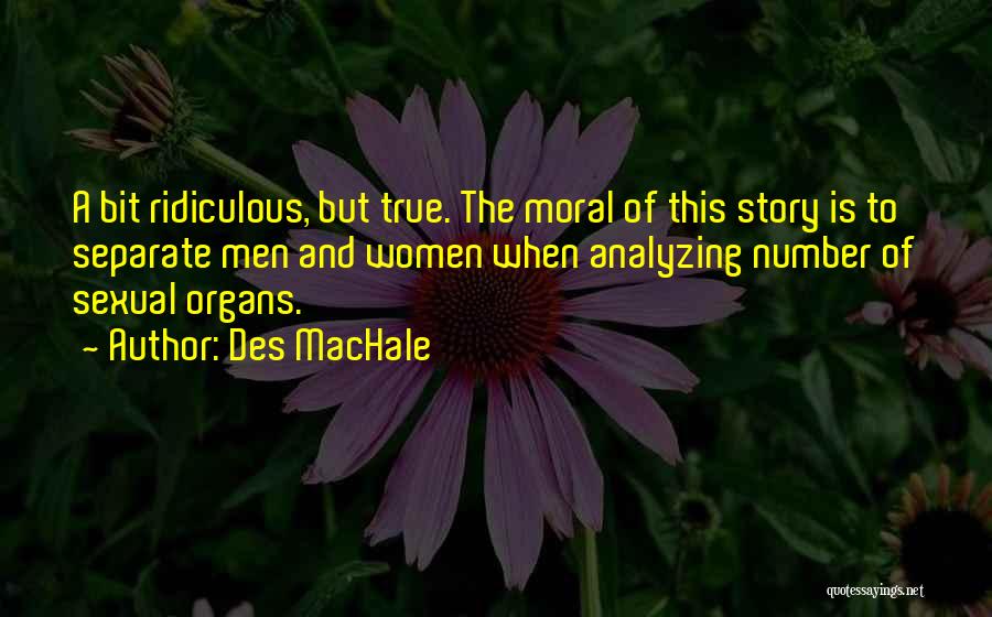 Des MacHale Quotes: A Bit Ridiculous, But True. The Moral Of This Story Is To Separate Men And Women When Analyzing Number Of