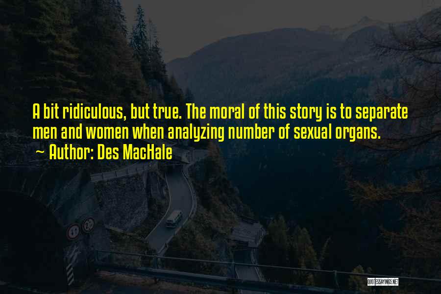 Des MacHale Quotes: A Bit Ridiculous, But True. The Moral Of This Story Is To Separate Men And Women When Analyzing Number Of