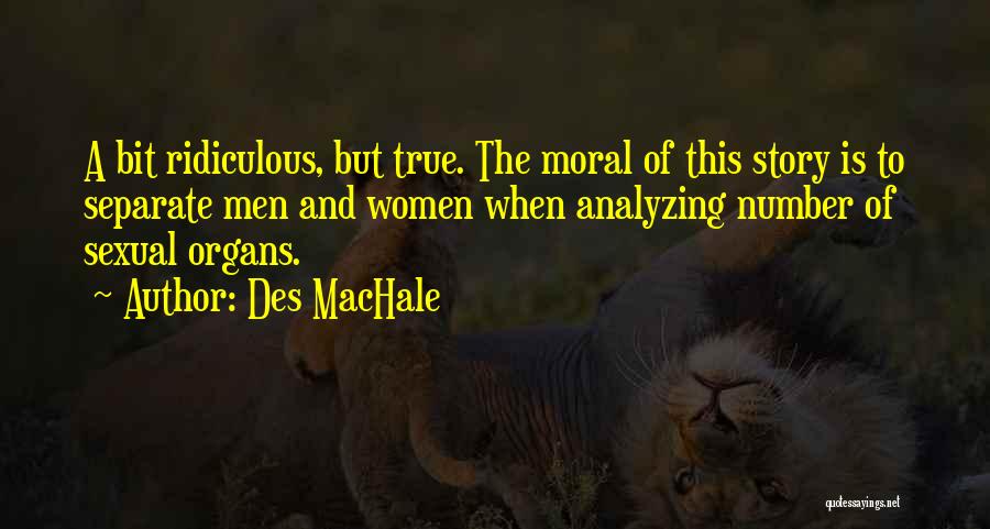 Des MacHale Quotes: A Bit Ridiculous, But True. The Moral Of This Story Is To Separate Men And Women When Analyzing Number Of