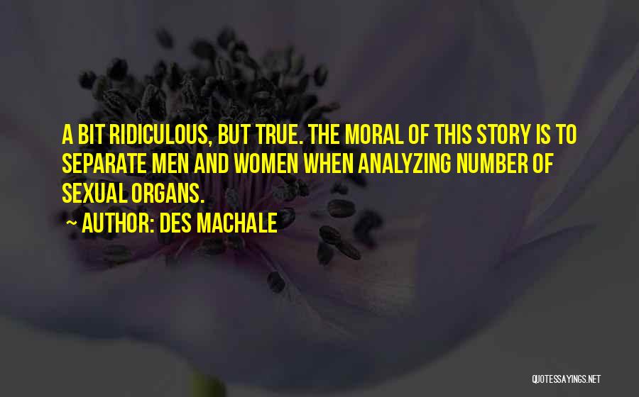 Des MacHale Quotes: A Bit Ridiculous, But True. The Moral Of This Story Is To Separate Men And Women When Analyzing Number Of