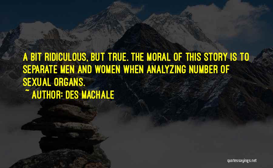 Des MacHale Quotes: A Bit Ridiculous, But True. The Moral Of This Story Is To Separate Men And Women When Analyzing Number Of