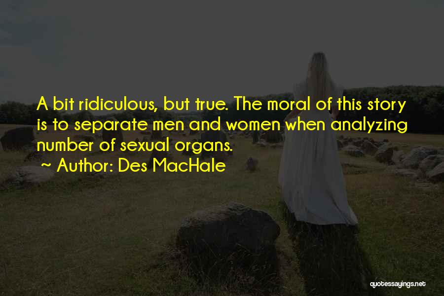 Des MacHale Quotes: A Bit Ridiculous, But True. The Moral Of This Story Is To Separate Men And Women When Analyzing Number Of