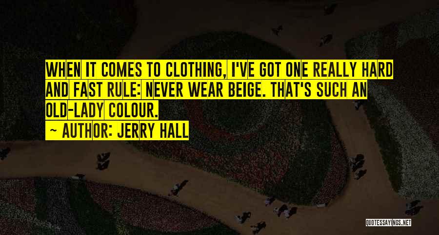 Jerry Hall Quotes: When It Comes To Clothing, I've Got One Really Hard And Fast Rule: Never Wear Beige. That's Such An Old-lady