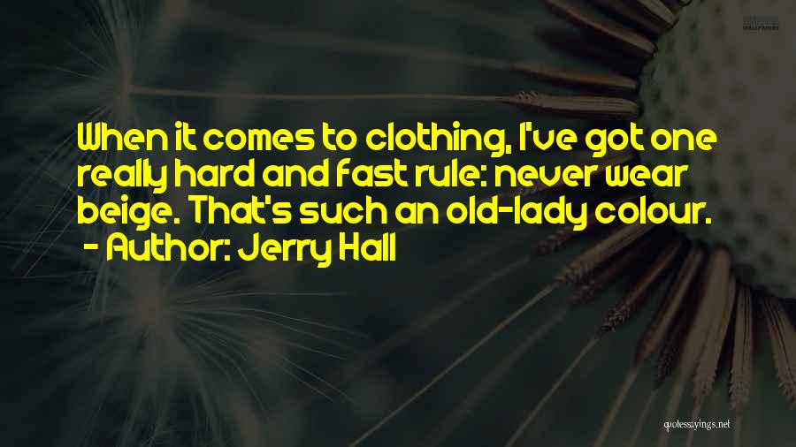 Jerry Hall Quotes: When It Comes To Clothing, I've Got One Really Hard And Fast Rule: Never Wear Beige. That's Such An Old-lady