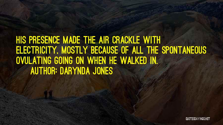 Darynda Jones Quotes: His Presence Made The Air Crackle With Electricity, Mostly Because Of All The Spontaneous Ovulating Going On When He Walked