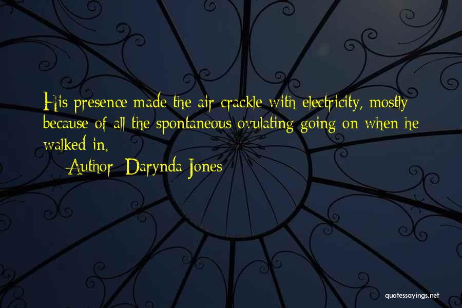 Darynda Jones Quotes: His Presence Made The Air Crackle With Electricity, Mostly Because Of All The Spontaneous Ovulating Going On When He Walked