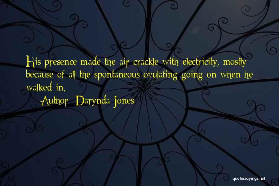 Darynda Jones Quotes: His Presence Made The Air Crackle With Electricity, Mostly Because Of All The Spontaneous Ovulating Going On When He Walked