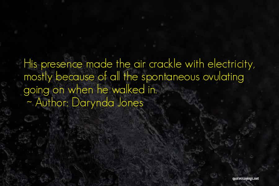 Darynda Jones Quotes: His Presence Made The Air Crackle With Electricity, Mostly Because Of All The Spontaneous Ovulating Going On When He Walked