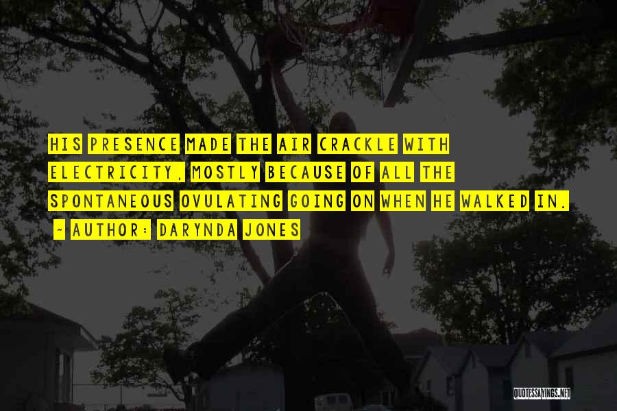 Darynda Jones Quotes: His Presence Made The Air Crackle With Electricity, Mostly Because Of All The Spontaneous Ovulating Going On When He Walked