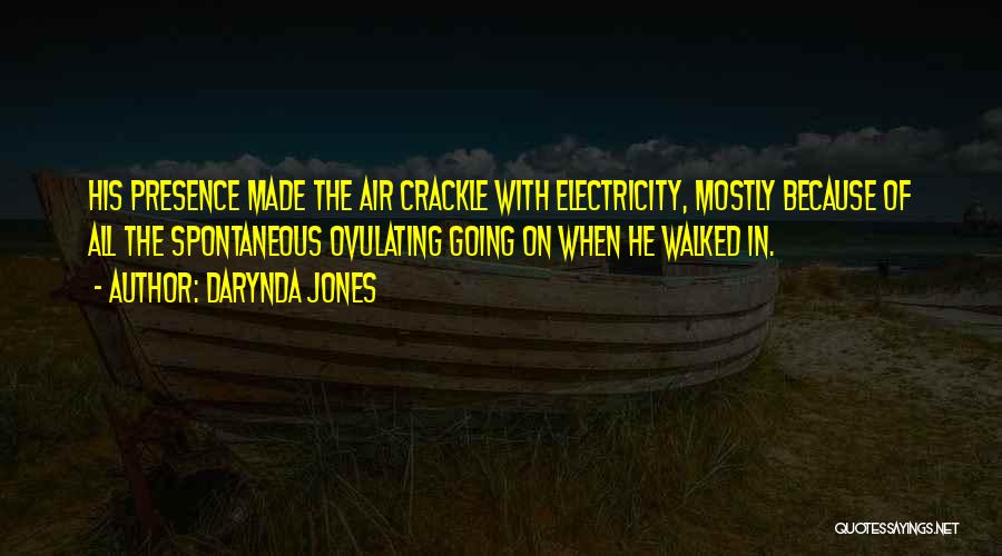 Darynda Jones Quotes: His Presence Made The Air Crackle With Electricity, Mostly Because Of All The Spontaneous Ovulating Going On When He Walked