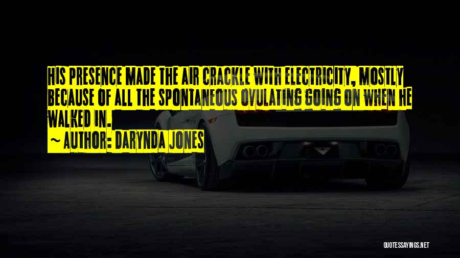 Darynda Jones Quotes: His Presence Made The Air Crackle With Electricity, Mostly Because Of All The Spontaneous Ovulating Going On When He Walked