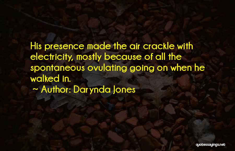 Darynda Jones Quotes: His Presence Made The Air Crackle With Electricity, Mostly Because Of All The Spontaneous Ovulating Going On When He Walked