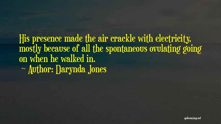 Darynda Jones Quotes: His Presence Made The Air Crackle With Electricity, Mostly Because Of All The Spontaneous Ovulating Going On When He Walked