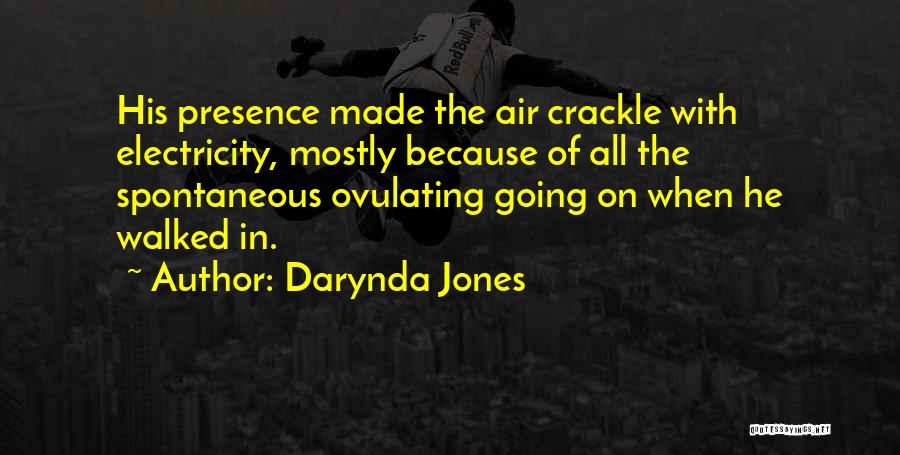 Darynda Jones Quotes: His Presence Made The Air Crackle With Electricity, Mostly Because Of All The Spontaneous Ovulating Going On When He Walked