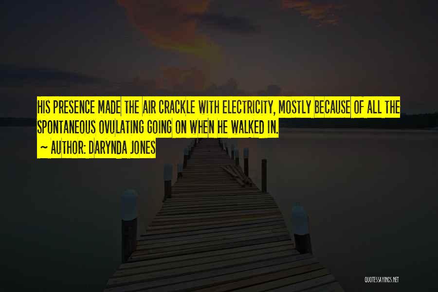 Darynda Jones Quotes: His Presence Made The Air Crackle With Electricity, Mostly Because Of All The Spontaneous Ovulating Going On When He Walked