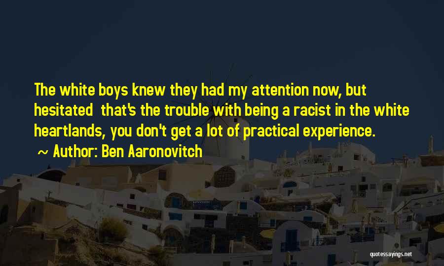 Ben Aaronovitch Quotes: The White Boys Knew They Had My Attention Now, But Hesitated That's The Trouble With Being A Racist In The