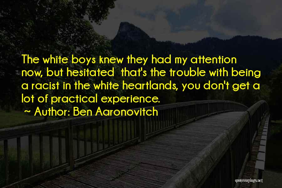 Ben Aaronovitch Quotes: The White Boys Knew They Had My Attention Now, But Hesitated That's The Trouble With Being A Racist In The