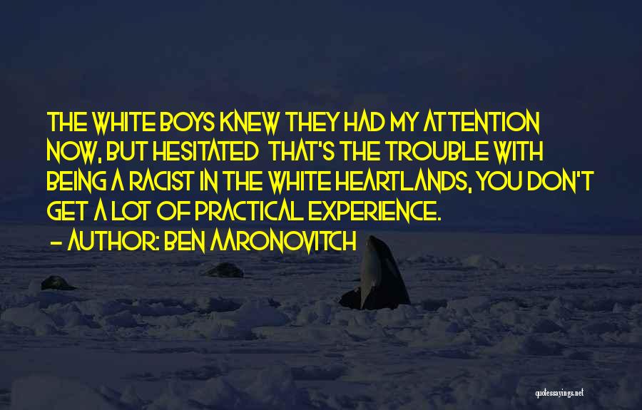 Ben Aaronovitch Quotes: The White Boys Knew They Had My Attention Now, But Hesitated That's The Trouble With Being A Racist In The