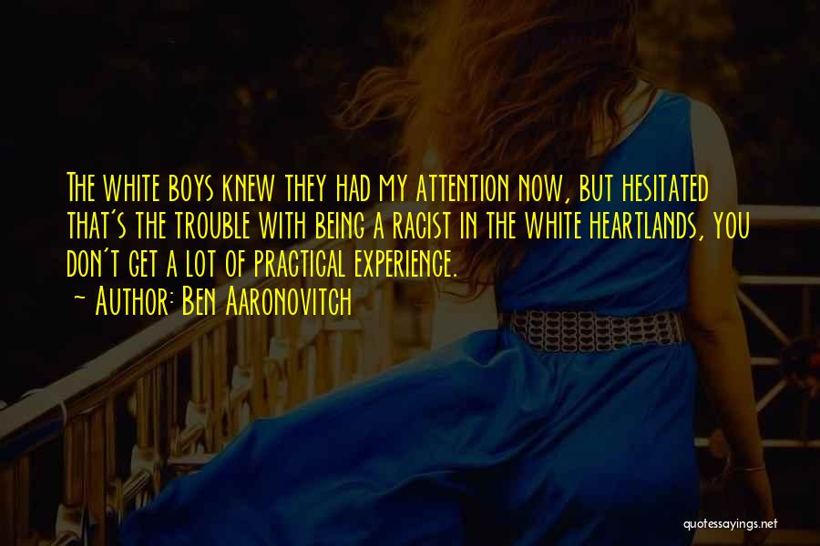 Ben Aaronovitch Quotes: The White Boys Knew They Had My Attention Now, But Hesitated That's The Trouble With Being A Racist In The