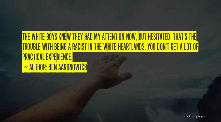 Ben Aaronovitch Quotes: The White Boys Knew They Had My Attention Now, But Hesitated That's The Trouble With Being A Racist In The