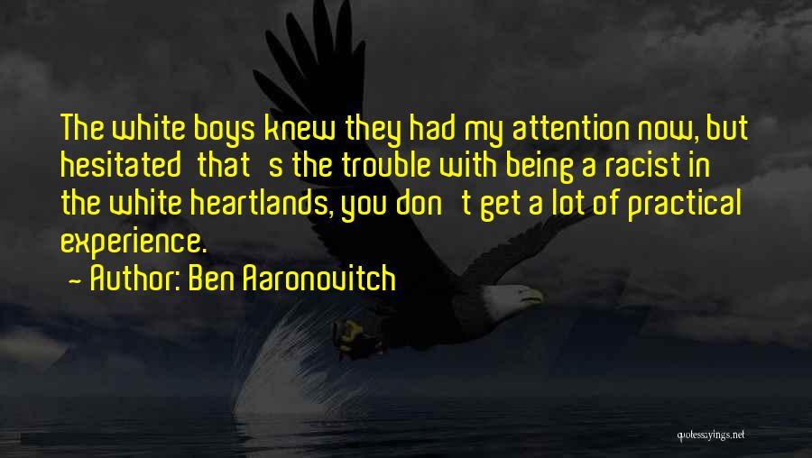 Ben Aaronovitch Quotes: The White Boys Knew They Had My Attention Now, But Hesitated That's The Trouble With Being A Racist In The
