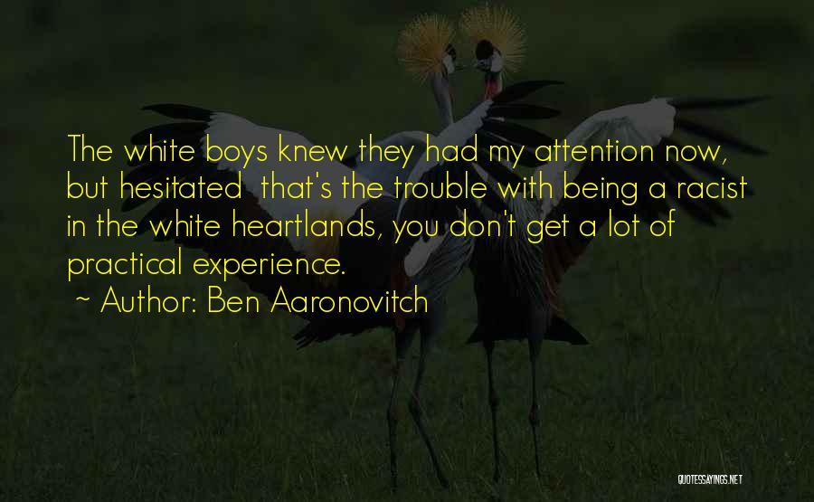 Ben Aaronovitch Quotes: The White Boys Knew They Had My Attention Now, But Hesitated That's The Trouble With Being A Racist In The