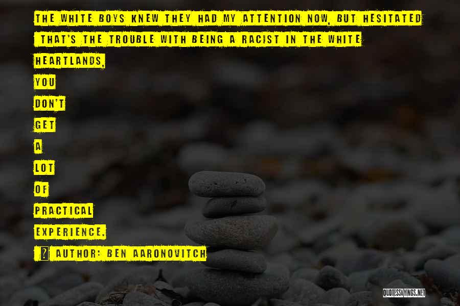 Ben Aaronovitch Quotes: The White Boys Knew They Had My Attention Now, But Hesitated That's The Trouble With Being A Racist In The