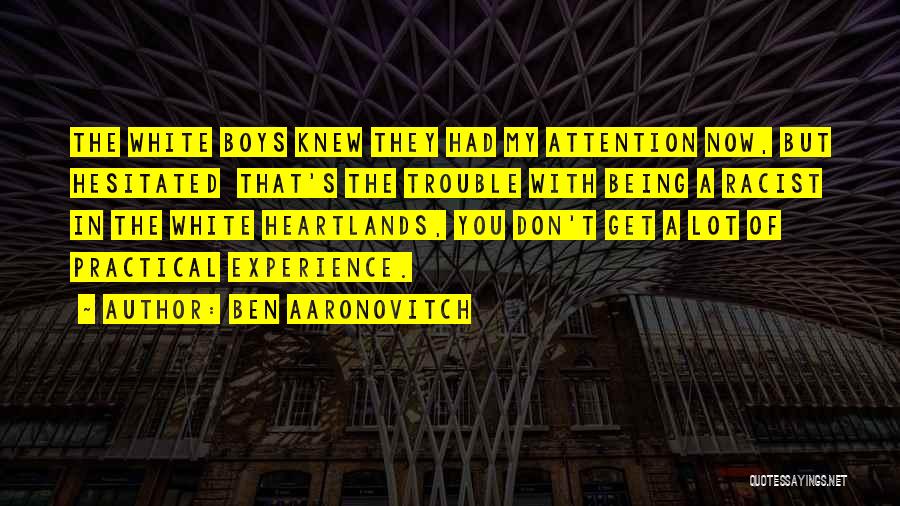 Ben Aaronovitch Quotes: The White Boys Knew They Had My Attention Now, But Hesitated That's The Trouble With Being A Racist In The
