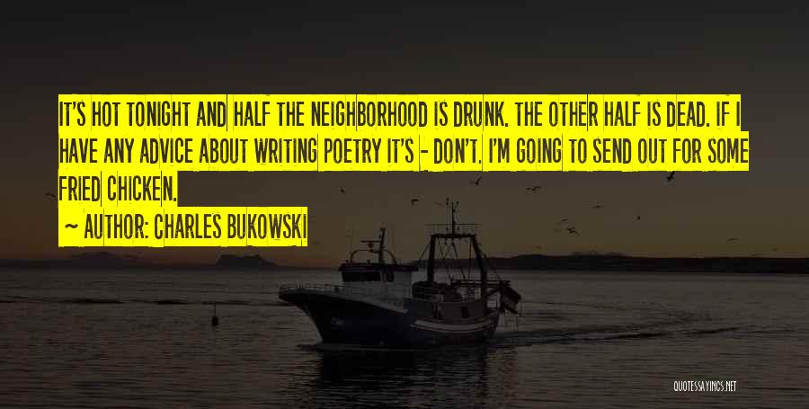 Charles Bukowski Quotes: It's Hot Tonight And Half The Neighborhood Is Drunk. The Other Half Is Dead. If I Have Any Advice About