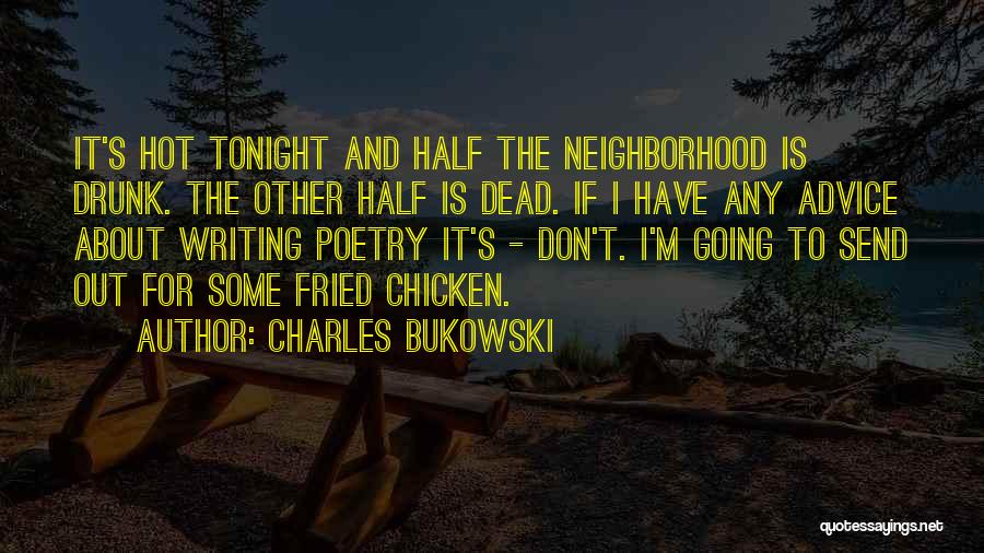 Charles Bukowski Quotes: It's Hot Tonight And Half The Neighborhood Is Drunk. The Other Half Is Dead. If I Have Any Advice About