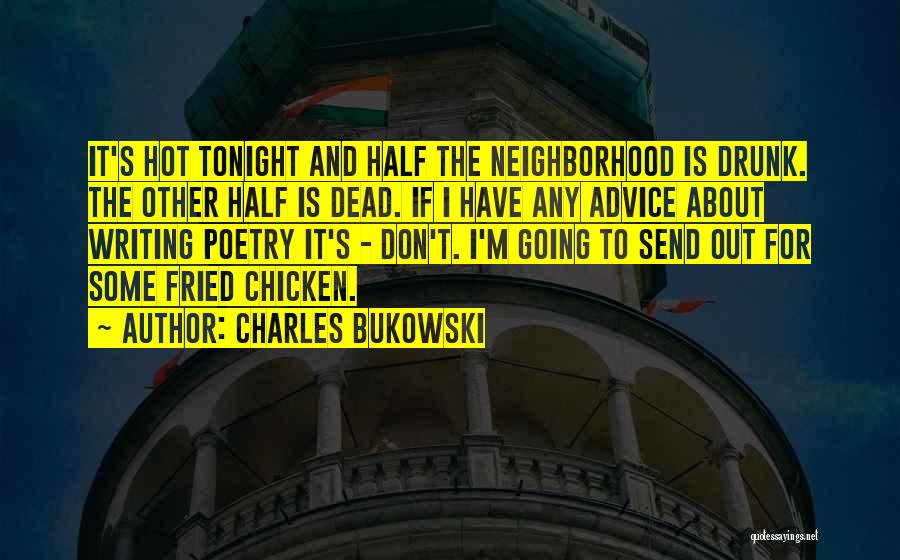 Charles Bukowski Quotes: It's Hot Tonight And Half The Neighborhood Is Drunk. The Other Half Is Dead. If I Have Any Advice About