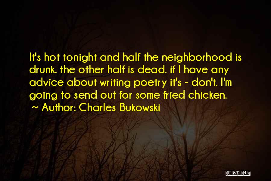 Charles Bukowski Quotes: It's Hot Tonight And Half The Neighborhood Is Drunk. The Other Half Is Dead. If I Have Any Advice About