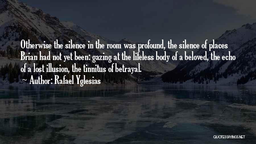 Rafael Yglesias Quotes: Otherwise The Silence In The Room Was Profound, The Silence Of Places Brian Had Not Yet Been: Gazing At The